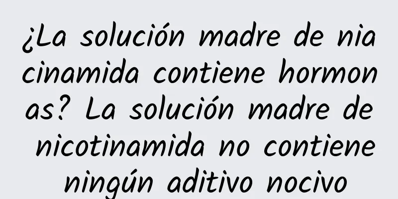 ¿La solución madre de niacinamida contiene hormonas? La solución madre de nicotinamida no contiene ningún aditivo nocivo