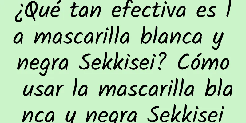 ¿Qué tan efectiva es la mascarilla blanca y negra Sekkisei? Cómo usar la mascarilla blanca y negra Sekkisei