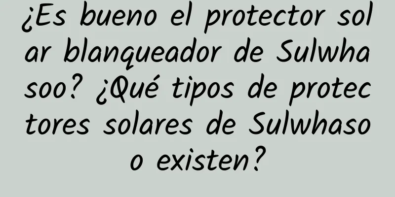 ¿Es bueno el protector solar blanqueador de Sulwhasoo? ¿Qué tipos de protectores solares de Sulwhasoo existen?