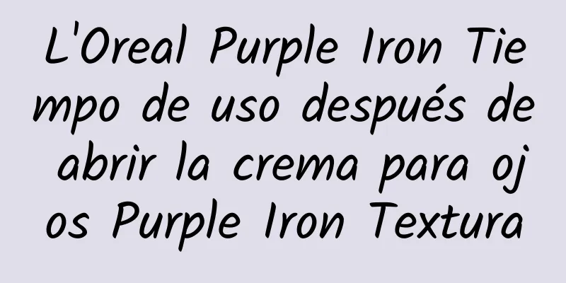 L'Oreal Purple Iron Tiempo de uso después de abrir la crema para ojos Purple Iron Textura