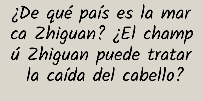 ¿De qué país es la marca Zhiguan? ¿El champú Zhiguan puede tratar la caída del cabello?