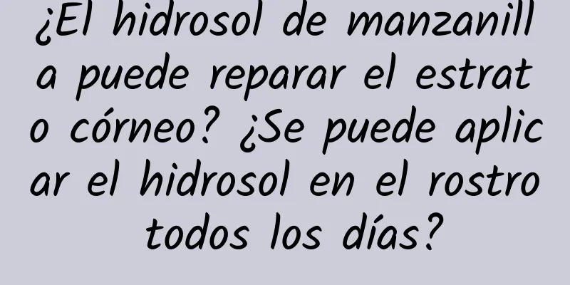 ¿El hidrosol de manzanilla puede reparar el estrato córneo? ¿Se puede aplicar el hidrosol en el rostro todos los días?