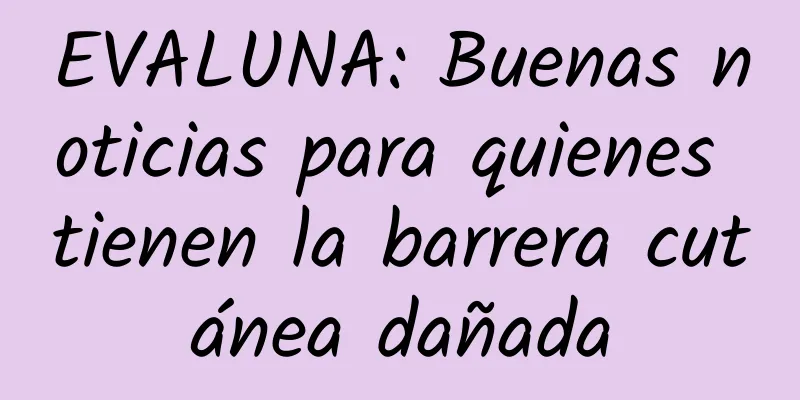 EVALUNA: Buenas noticias para quienes tienen la barrera cutánea dañada