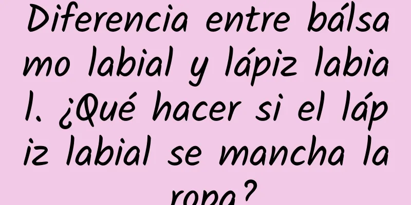 Diferencia entre bálsamo labial y lápiz labial. ¿Qué hacer si el lápiz labial se mancha la ropa?