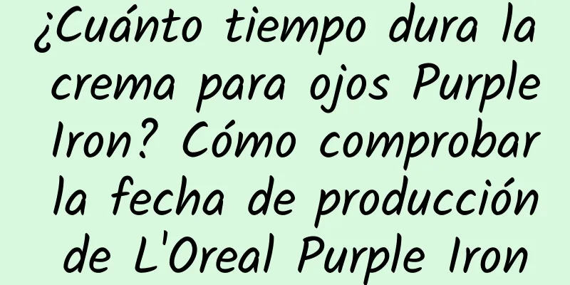 ¿Cuánto tiempo dura la crema para ojos Purple Iron? Cómo comprobar la fecha de producción de L'Oreal Purple Iron