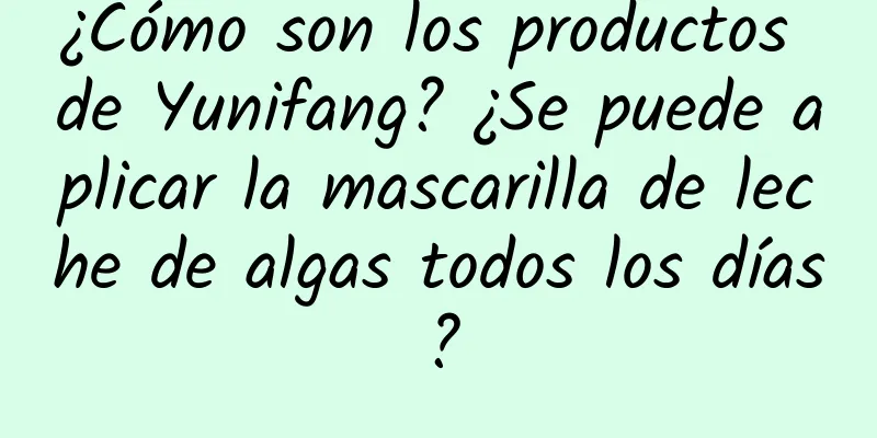 ¿Cómo son los productos de Yunifang? ¿Se puede aplicar la mascarilla de leche de algas todos los días?