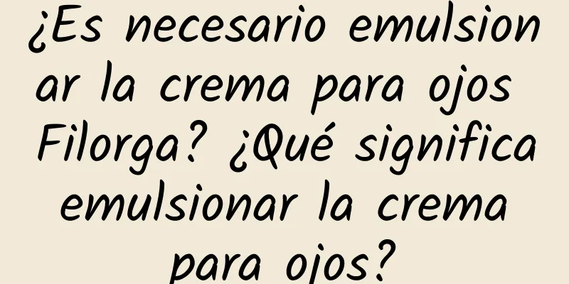 ¿Es necesario emulsionar la crema para ojos Filorga? ¿Qué significa emulsionar la crema para ojos?