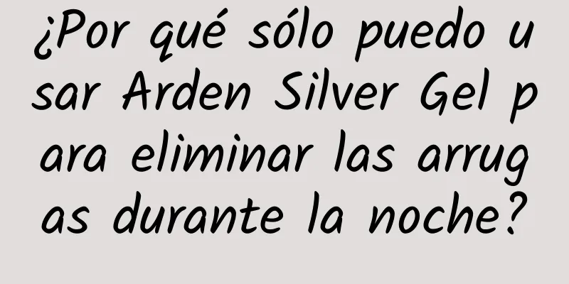 ¿Por qué sólo puedo usar Arden Silver Gel para eliminar las arrugas durante la noche?