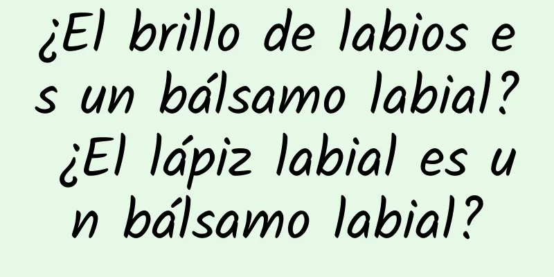 ¿El brillo de labios es un bálsamo labial? ¿El lápiz labial es un bálsamo labial?