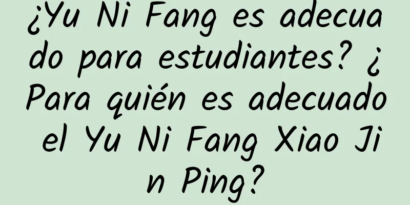 ¿Yu Ni Fang es adecuado para estudiantes? ¿Para quién es adecuado el Yu Ni Fang Xiao Jin Ping?