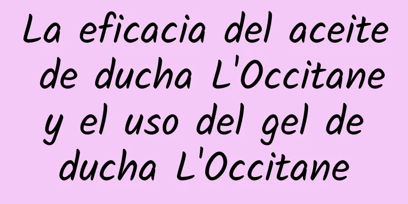 La eficacia del aceite de ducha L'Occitane y el uso del gel de ducha L'Occitane