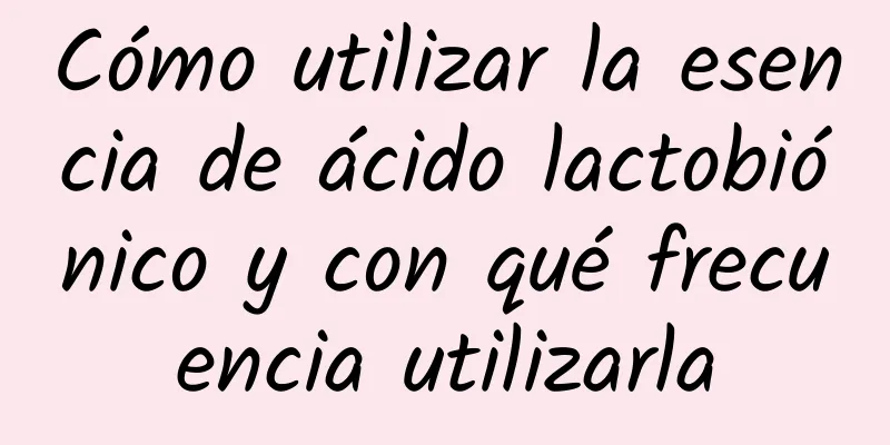 Cómo utilizar la esencia de ácido lactobiónico y con qué frecuencia utilizarla