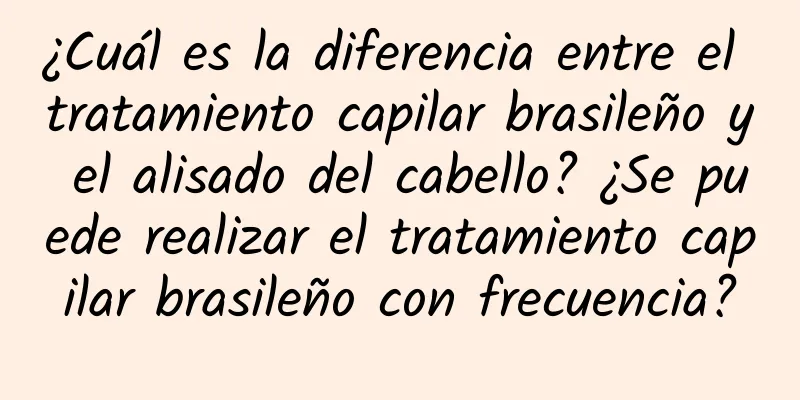 ¿Cuál es la diferencia entre el tratamiento capilar brasileño y el alisado del cabello? ¿Se puede realizar el tratamiento capilar brasileño con frecuencia?