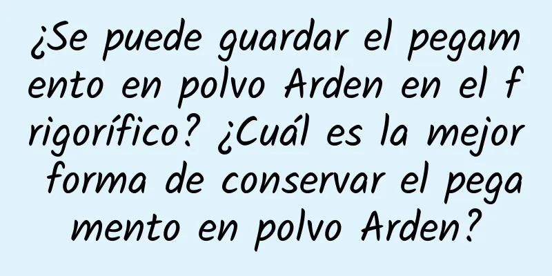 ¿Se puede guardar el pegamento en polvo Arden en el frigorífico? ¿Cuál es la mejor forma de conservar el pegamento en polvo Arden?