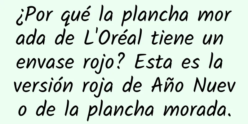 ¿Por qué la plancha morada de L'Oréal tiene un envase rojo? Esta es la versión roja de Año Nuevo de la plancha morada.