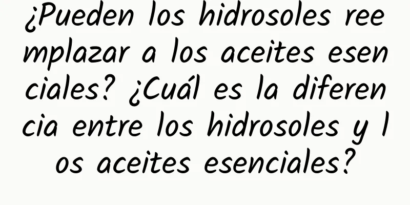 ¿Pueden los hidrosoles reemplazar a los aceites esenciales? ¿Cuál es la diferencia entre los hidrosoles y los aceites esenciales?