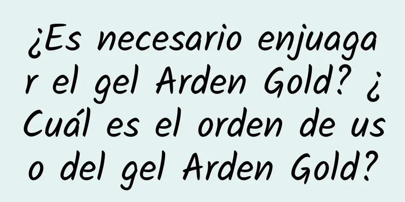 ¿Es necesario enjuagar el gel Arden Gold? ¿Cuál es el orden de uso del gel Arden Gold?