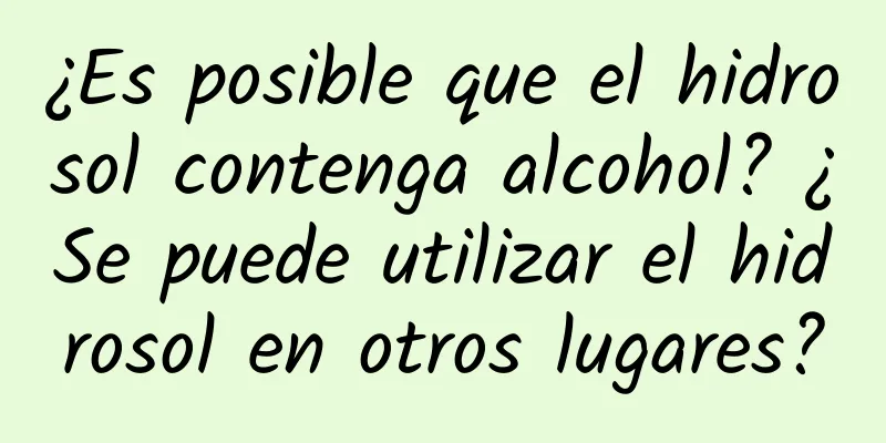 ¿Es posible que el hidrosol contenga alcohol? ¿Se puede utilizar el hidrosol en otros lugares?