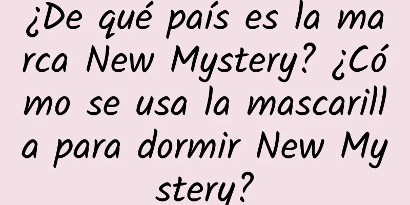 ¿De qué país es la marca New Mystery? ¿Cómo se usa la mascarilla para dormir New Mystery?