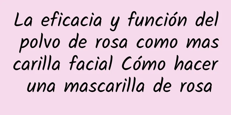 La eficacia y función del polvo de rosa como mascarilla facial Cómo hacer una mascarilla de rosa