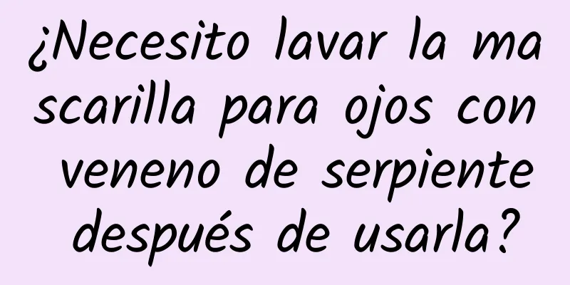 ¿Necesito lavar la mascarilla para ojos con veneno de serpiente después de usarla?