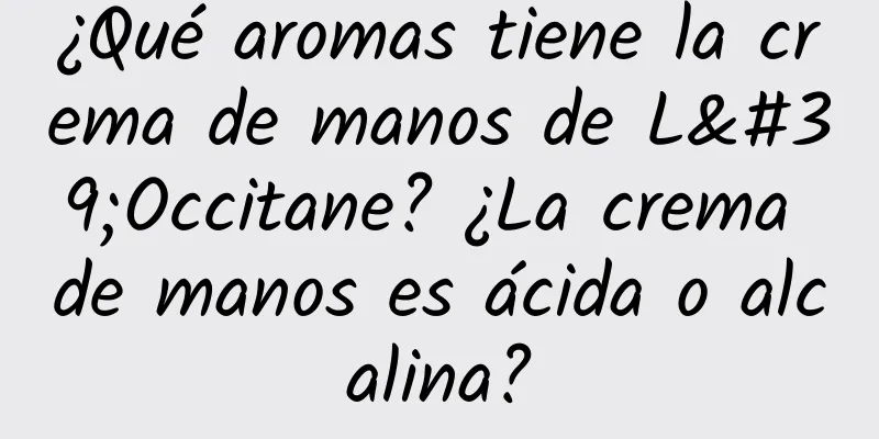 ¿Qué aromas tiene la crema de manos de L'Occitane? ¿La crema de manos es ácida o alcalina?