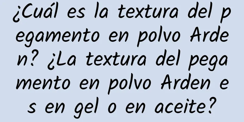 ¿Cuál es la textura del pegamento en polvo Arden? ¿La textura del pegamento en polvo Arden es en gel o en aceite?