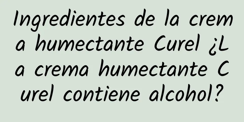 Ingredientes de la crema humectante Curel ¿La crema humectante Curel contiene alcohol?