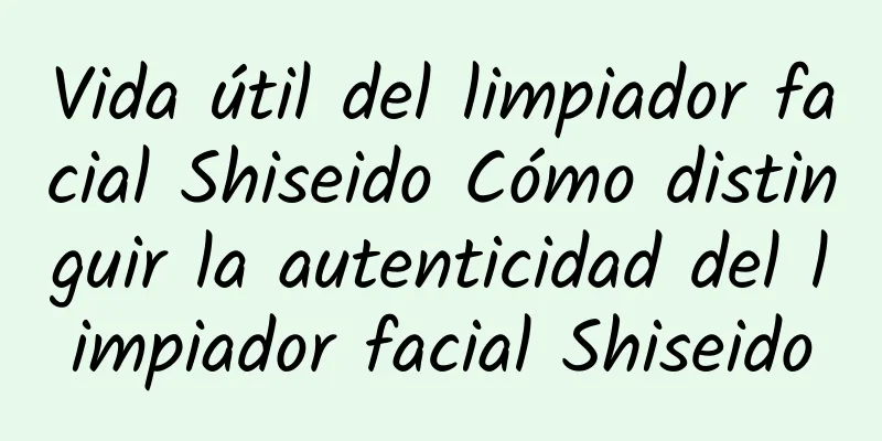 Vida útil del limpiador facial Shiseido Cómo distinguir la autenticidad del limpiador facial Shiseido