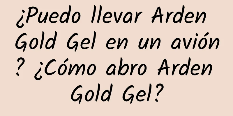 ¿Puedo llevar Arden Gold Gel en un avión? ¿Cómo abro Arden Gold Gel?