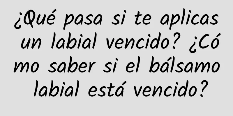 ¿Qué pasa si te aplicas un labial vencido? ¿Cómo saber si el bálsamo labial está vencido?