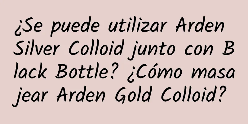 ¿Se puede utilizar Arden Silver Colloid junto con Black Bottle? ¿Cómo masajear Arden Gold Colloid?