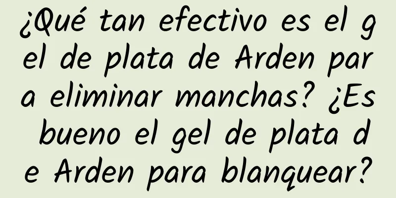 ¿Qué tan efectivo es el gel de plata de Arden para eliminar manchas? ¿Es bueno el gel de plata de Arden para blanquear?