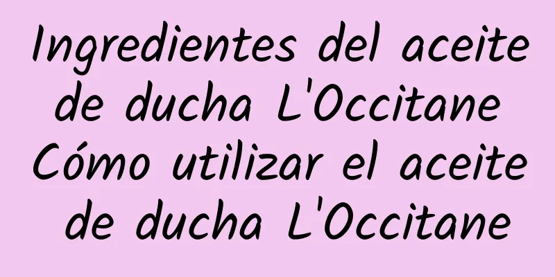 Ingredientes del aceite de ducha L'Occitane Cómo utilizar el aceite de ducha L'Occitane