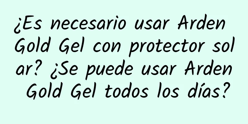 ¿Es necesario usar Arden Gold Gel con protector solar? ¿Se puede usar Arden Gold Gel todos los días?