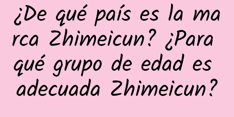 ¿De qué país es la marca Zhimeicun? ¿Para qué grupo de edad es adecuada Zhimeicun?