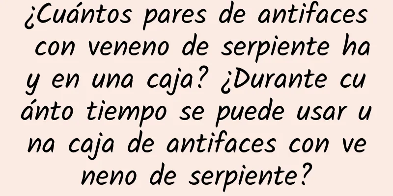 ¿Cuántos pares de antifaces con veneno de serpiente hay en una caja? ¿Durante cuánto tiempo se puede usar una caja de antifaces con veneno de serpiente?