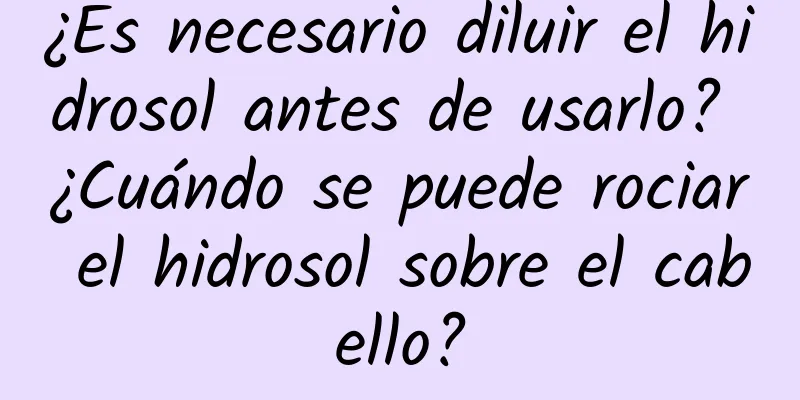 ¿Es necesario diluir el hidrosol antes de usarlo? ¿Cuándo se puede rociar el hidrosol sobre el cabello?