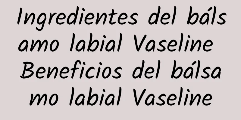 Ingredientes del bálsamo labial Vaseline Beneficios del bálsamo labial Vaseline