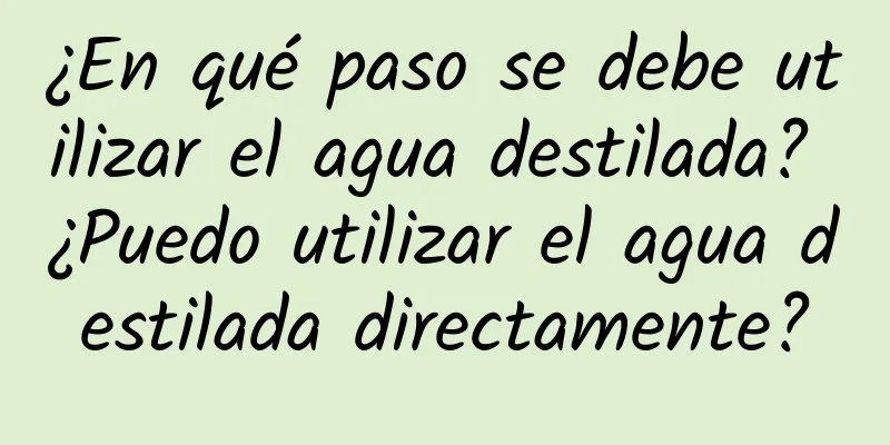 ¿En qué paso se debe utilizar el agua destilada? ¿Puedo utilizar el agua destilada directamente?