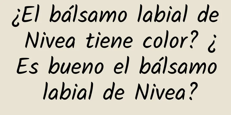 ¿El bálsamo labial de Nivea tiene color? ¿Es bueno el bálsamo labial de Nivea?