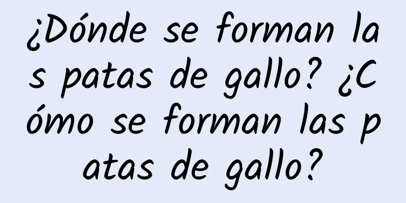 ¿Dónde se forman las patas de gallo? ¿Cómo se forman las patas de gallo?