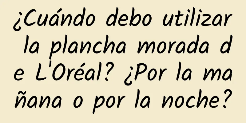 ¿Cuándo debo utilizar la plancha morada de L'Oréal? ¿Por la mañana o por la noche?