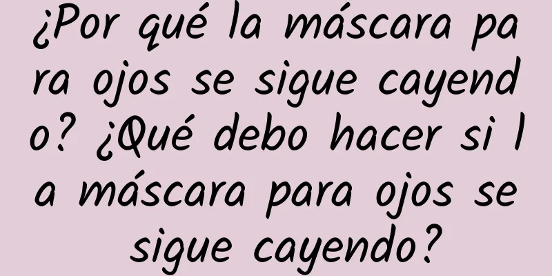 ¿Por qué la máscara para ojos se sigue cayendo? ¿Qué debo hacer si la máscara para ojos se sigue cayendo?