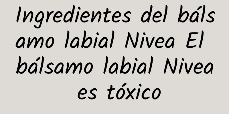 Ingredientes del bálsamo labial Nivea El bálsamo labial Nivea es tóxico