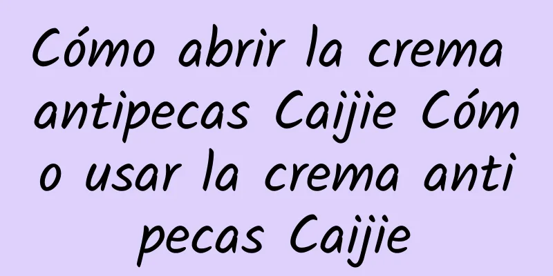 Cómo abrir la crema antipecas Caijie Cómo usar la crema antipecas Caijie