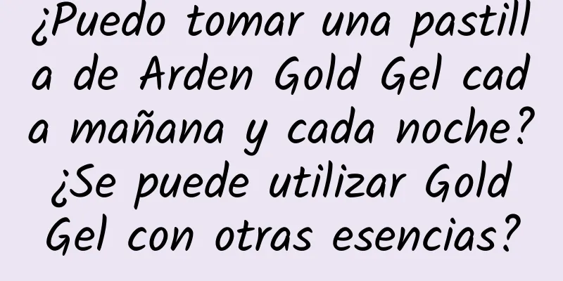 ¿Puedo tomar una pastilla de Arden Gold Gel cada mañana y cada noche? ¿Se puede utilizar Gold Gel con otras esencias?