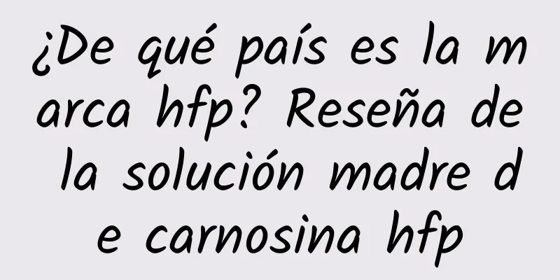 ¿De qué país es la marca hfp? Reseña de la solución madre de carnosina hfp