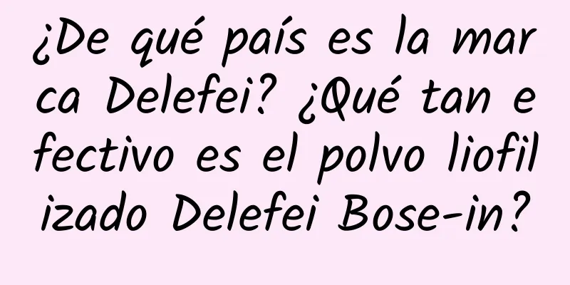 ¿De qué país es la marca Delefei? ¿Qué tan efectivo es el polvo liofilizado Delefei Bose-in?