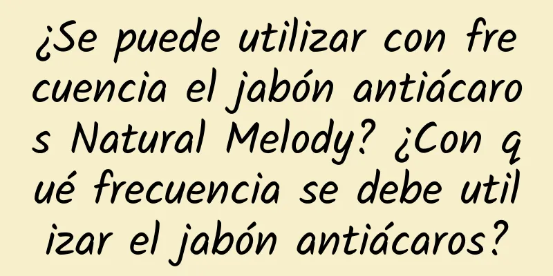 ¿Se puede utilizar con frecuencia el jabón antiácaros Natural Melody? ¿Con qué frecuencia se debe utilizar el jabón antiácaros?